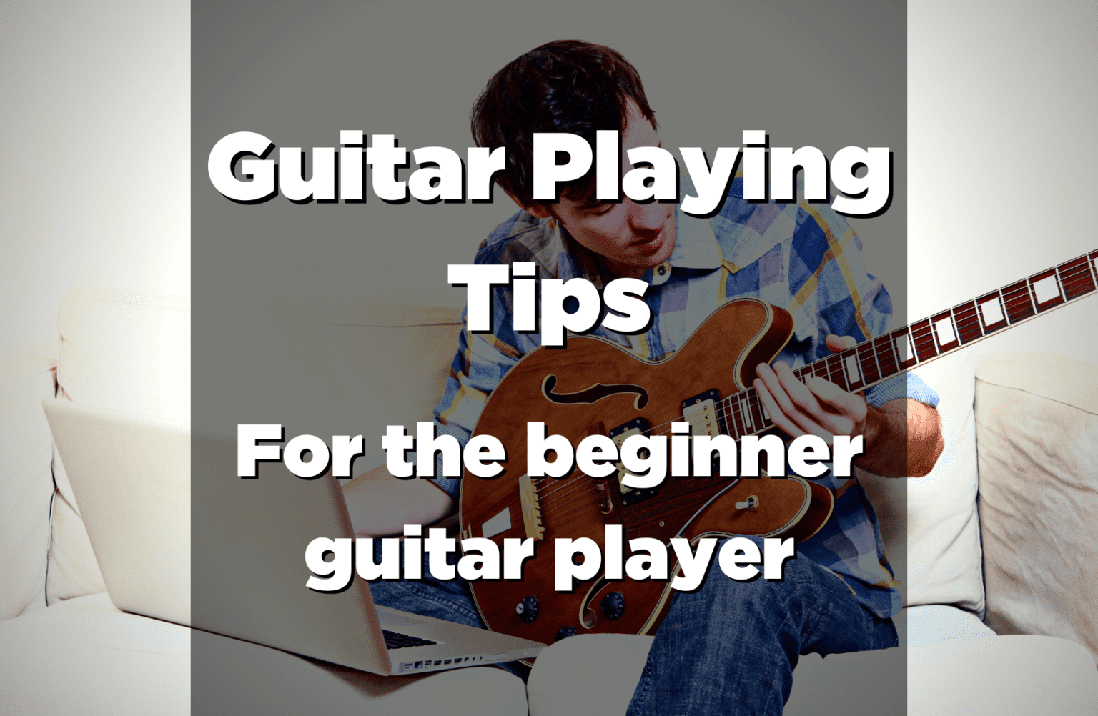 Guitar Playing Tips: 18 Tips For The Guitar Beginner - Guitar Pick Reviews