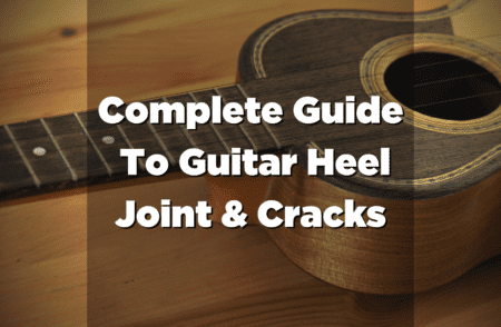 Complete Guide To Guitar Heel Joint & Cracks
