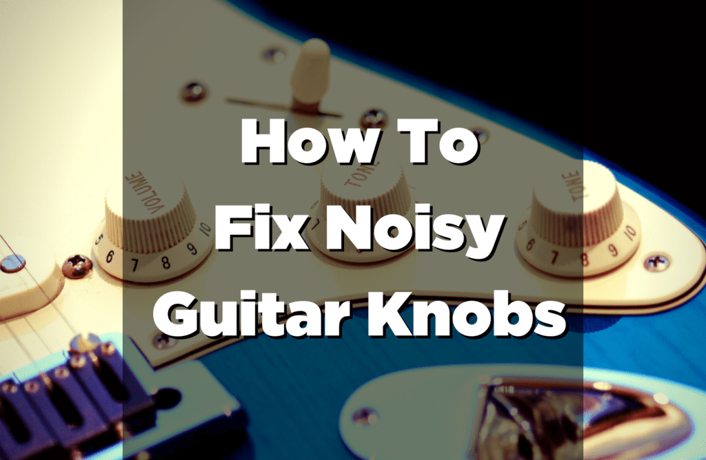How To Fix Noisy Guitar Knobs? Volume And Tone Knobs Cleanup