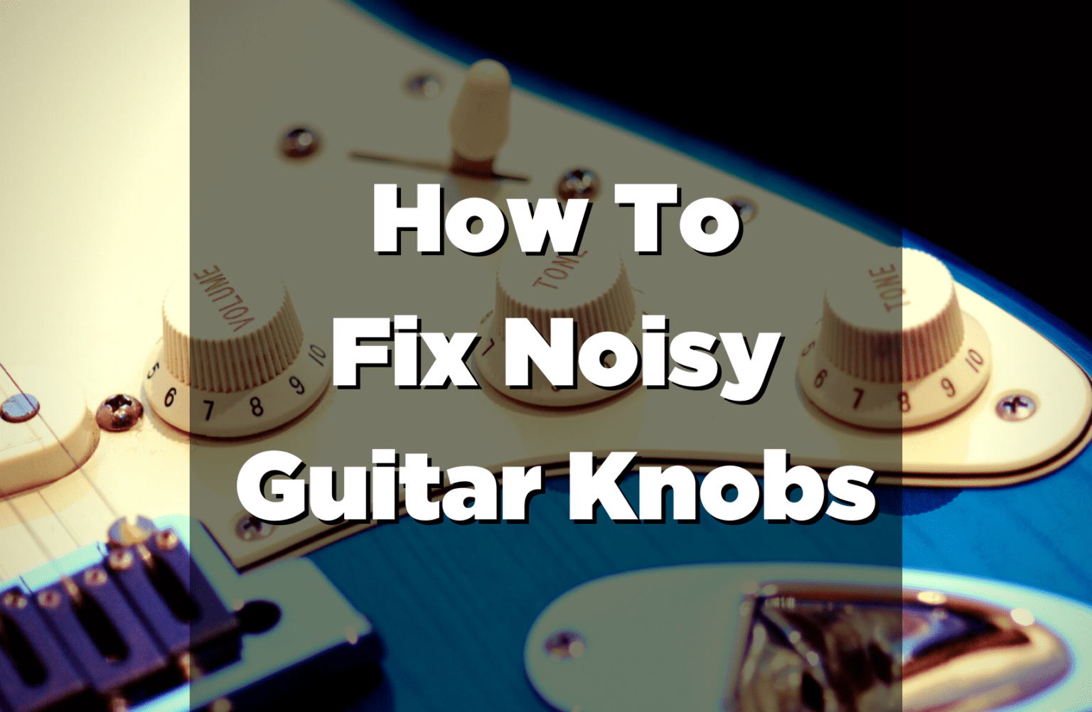 How To Fix Noisy Guitar Knobs? Volume And Tone Knobs Cleanup