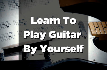 How To Learn To Play Guitar By Yourself