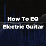 How To EQ Electric Guitar
