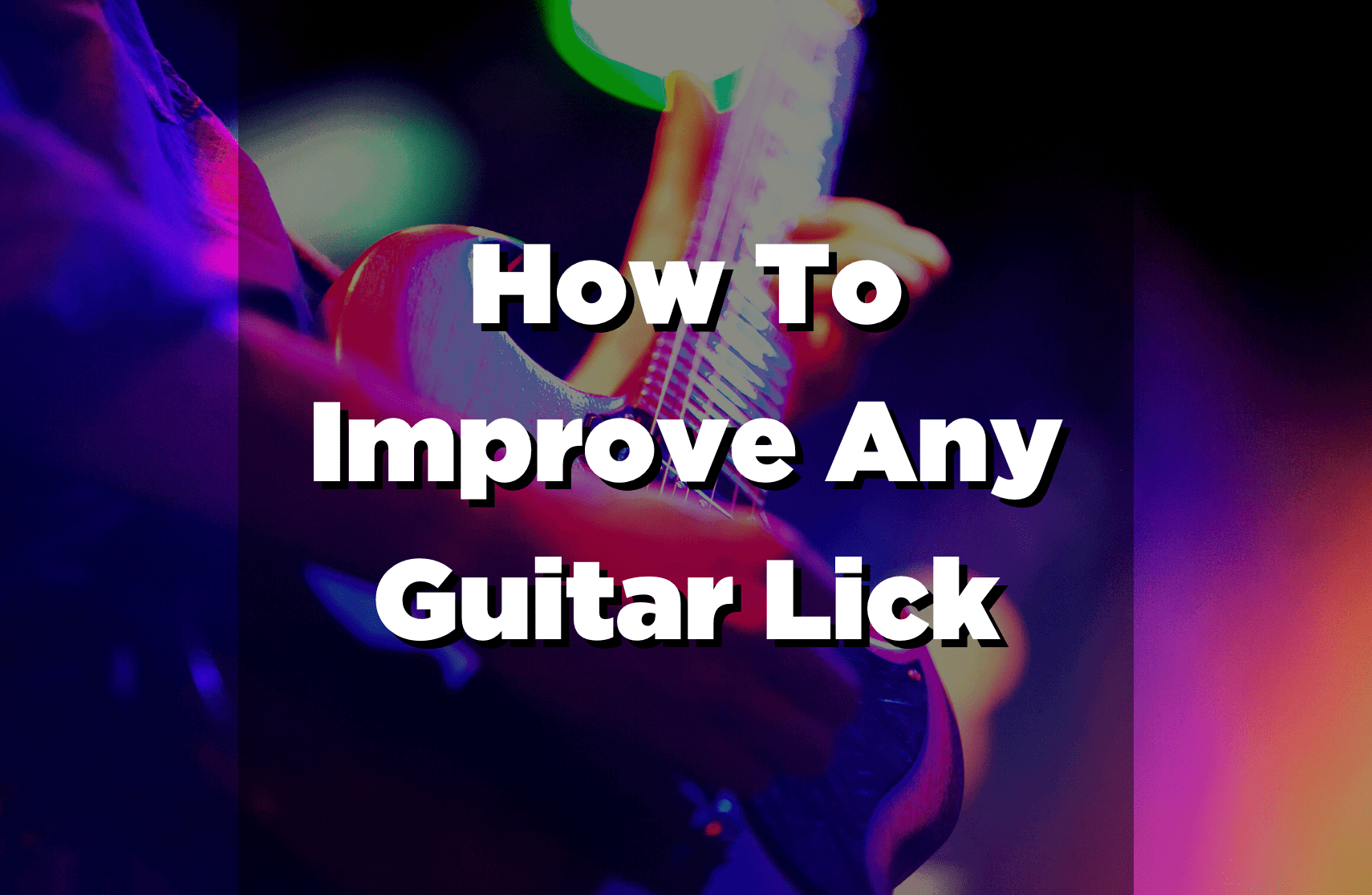 How To Improve Your Guitar Licks Guitar Pick Reviews