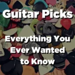 Guitar Picks Everything There Is to Know About Guitar Picks