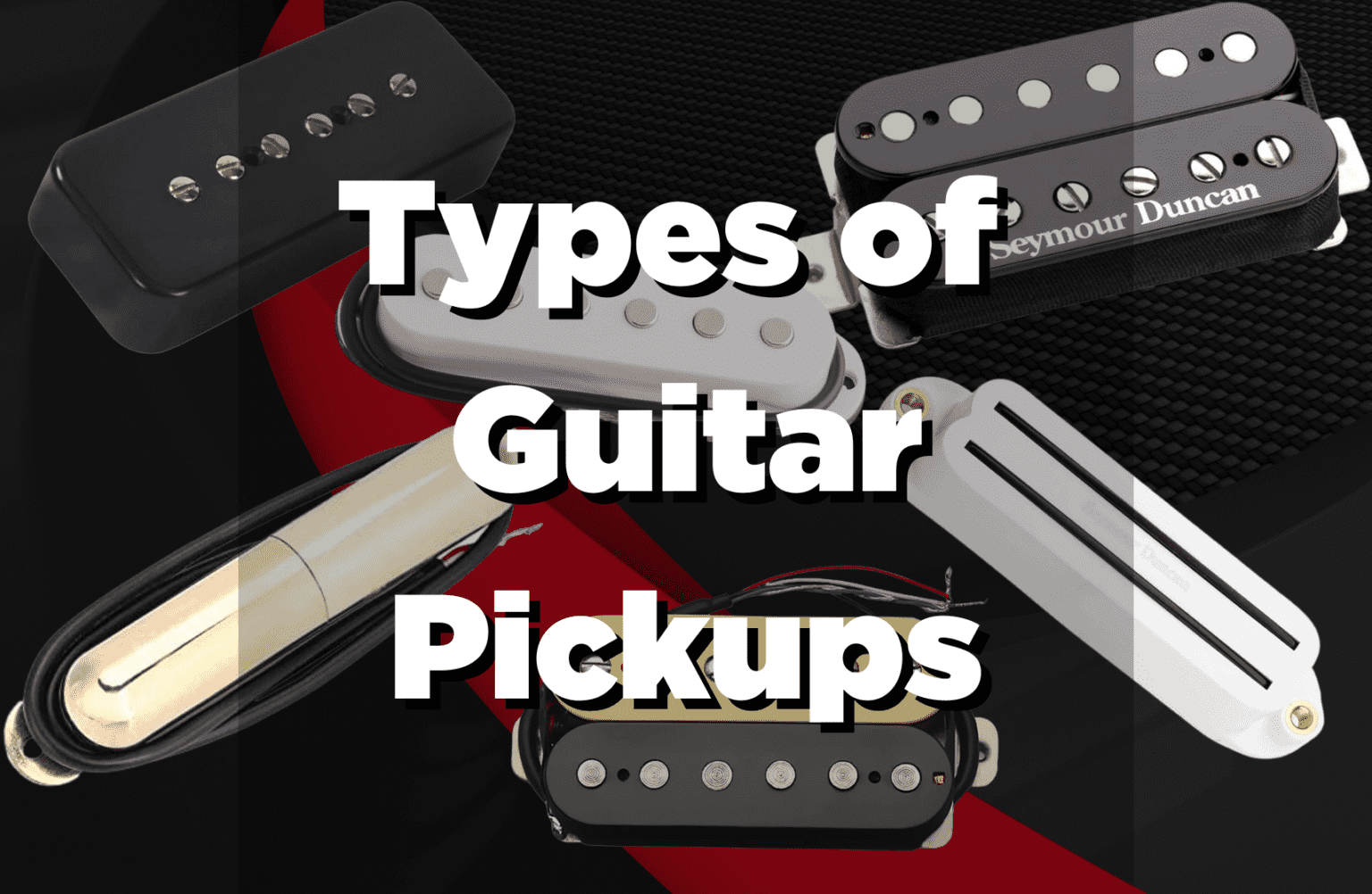 Types of Guitar Pickups - Everything to Know About Guitar Pickups