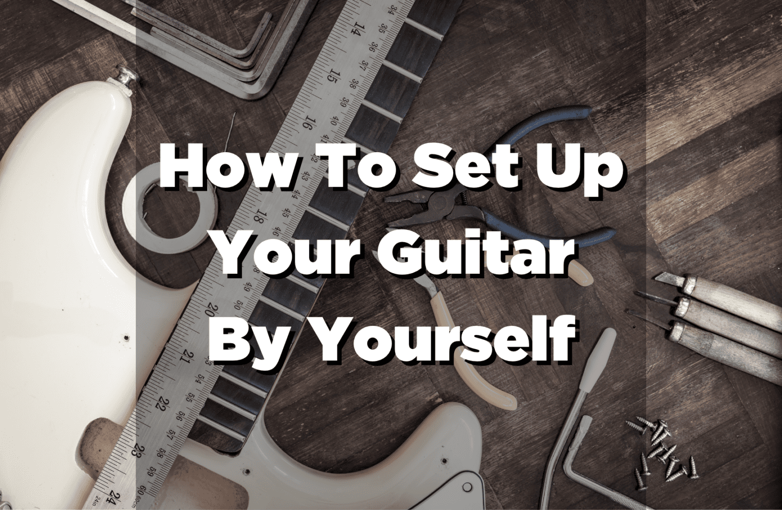 How to Set Up a Guitar Easy Step By Step Guide to Guitar Setup