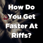 How Do You Get Faster At Riffs.