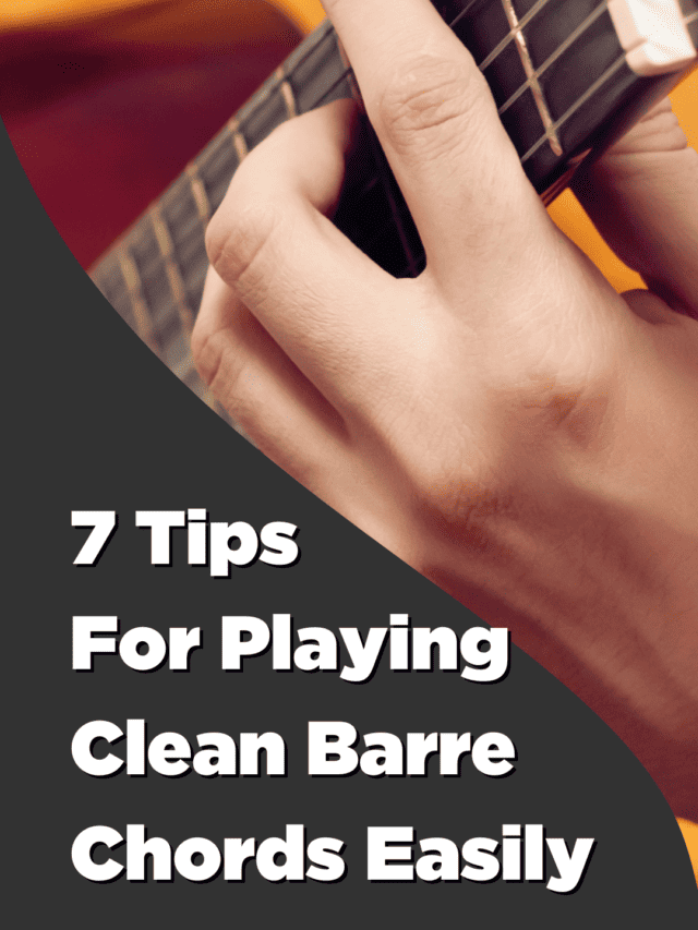 7 Tips For Playing Clean Barre Chords Easily