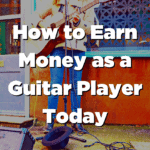 How to Earn Money as a Guitar Player Today