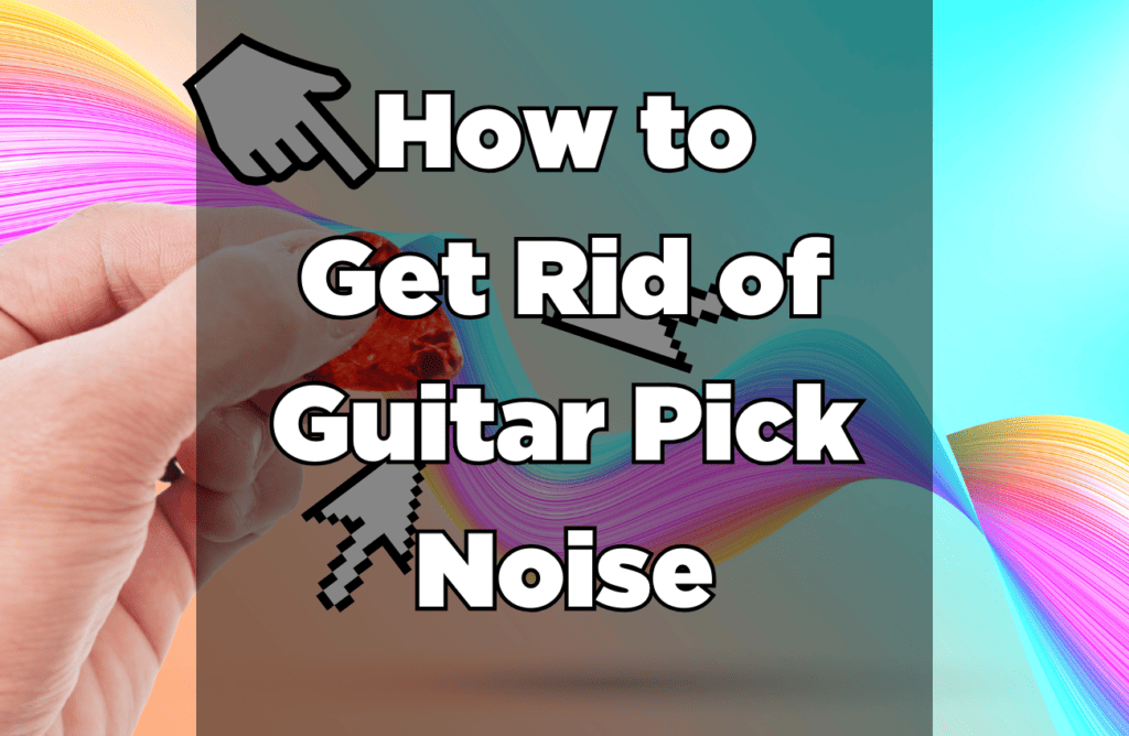 Simple Ways to Reduce Guitar Pick Noise